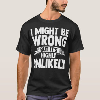 Jag kanske har fel men det är högst osannolikt t shirt