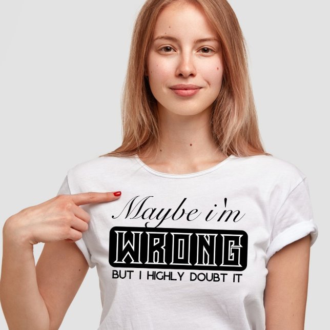 Jag kanske har fel, men jag tvivlar starkt på det t shirt (Skapare uppladdad)