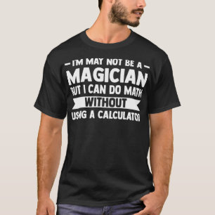 Jag kanske inte är magiker, men jag kan göra Math T Shirt