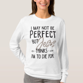 Jag kanske inte är Perfekt, men Jesus tror att jag T Shirt