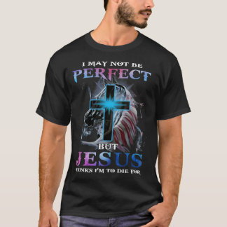 Jag kanske inte är Perfekt, men Jesus tror att jag T Shirt