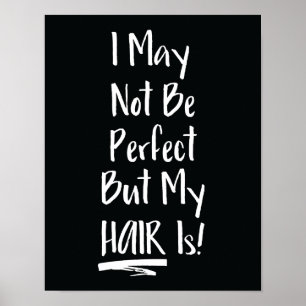 Jag kanske inte är Perfekt, men mitt hår är Poster