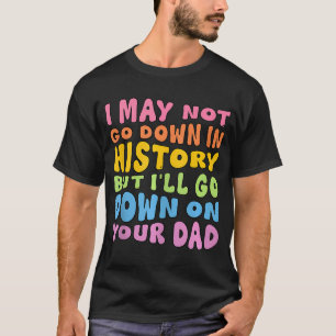 Jag kanske inte går ner i historien, men jag går n t shirt