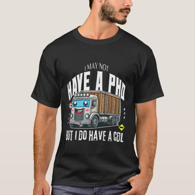 Jag kanske inte har någon PHD men jag har CDL T Shirt (Framsida)