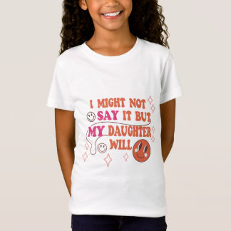 Jag kanske inte säger det, men min dotter kommer a t shirt