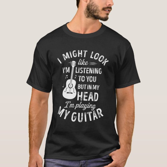 Jag kanske ser ut att lyssna på dig Guitar Musi T Shirt (Framsida)