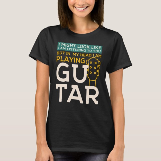 Jag kanske ser ut att lyssna på dig GuitarMusic T Shirt (Framsida)