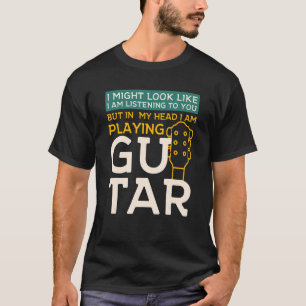 Jag kanske ser ut att lyssna på dig GuitarMusic T Shirt