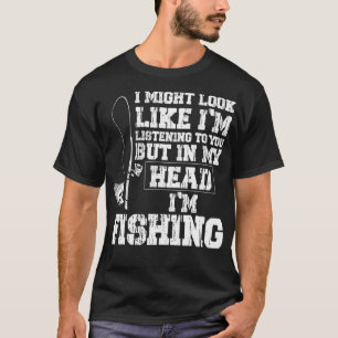 Jag kanske ser ut att lyssna på dig och fiska t shirt