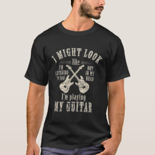 Jag kanske ser ut som att lyssna på Guitar Player T Shirt