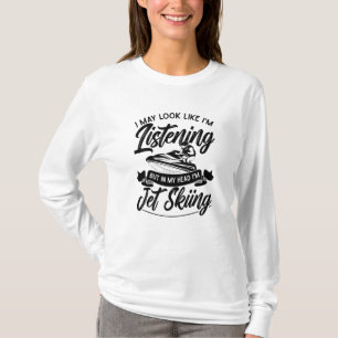 Jag kanske ser ut som att lyssna på Jet Skiing Jet T Shirt