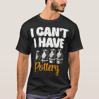 Jag Kan'T Jag Ha Keramik Lera Krukmakare Kruka T Shirt