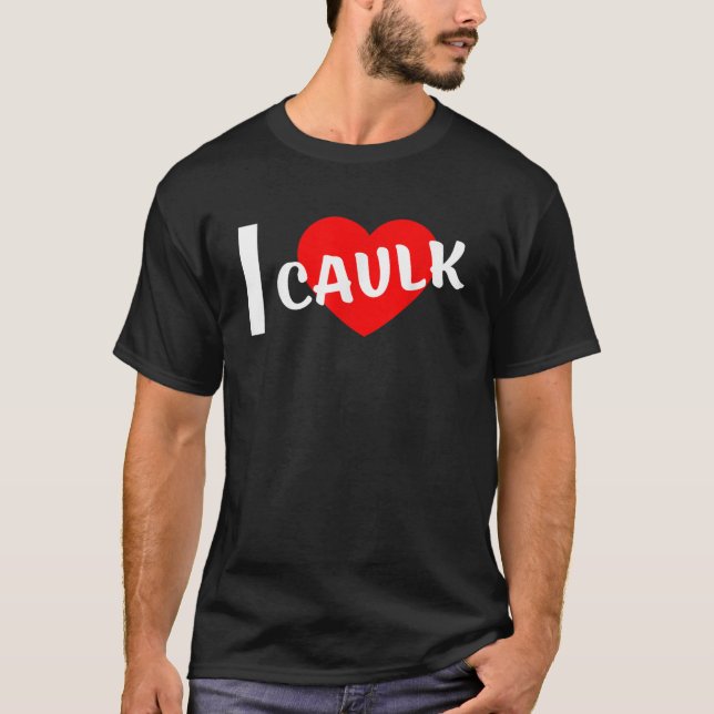 Jag Kärlek Caulk Funny säger T Shirt (Framsida)