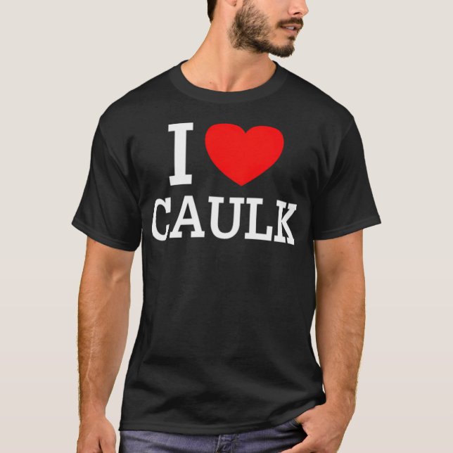 Jag Kärlek Caulk Gift-tematortfödelsedag lustigt k T Shirt (Framsida)
