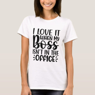 Jag Kärlek det när Chef inte är på kontoret. T Shirt