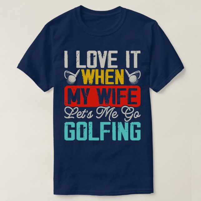 Jag Kärlek det när min fru låter mig gå på golfing T Shirt (Design framsida)