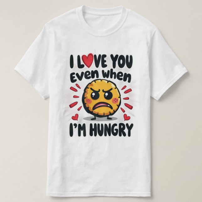 Jag kärlek dig även när jag är hungrig t shirt (Design framsida)