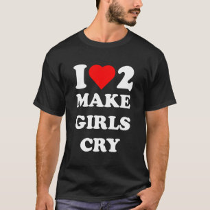 Jag Kärlek för att få flickorna att Gråta T Shirt