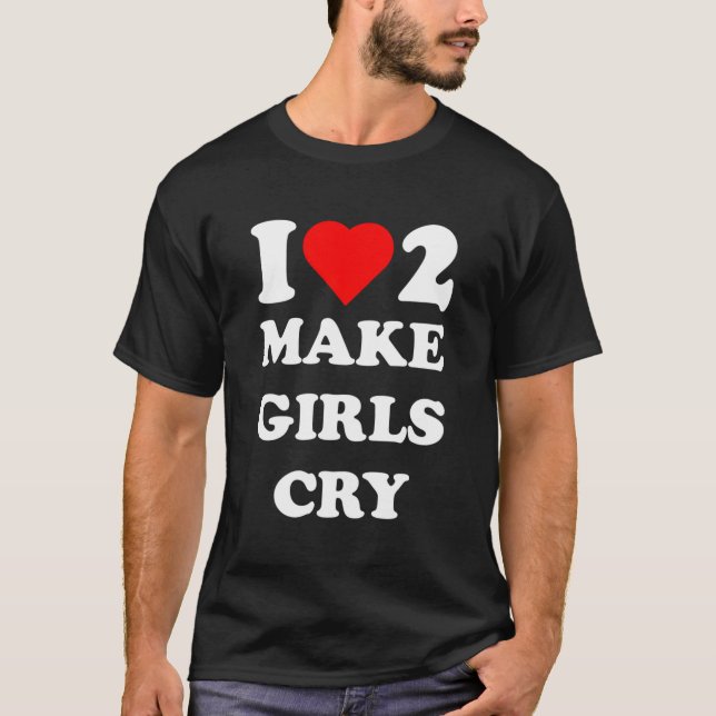 Jag Kärlek för att få flickorna att Gråta T Shirt (Framsida)
