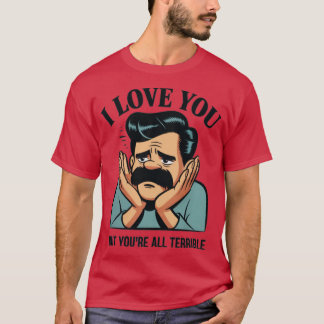 JAG KÄRLEK, MEN DU ÄR ALLA TRRIBLIG T SHIRT