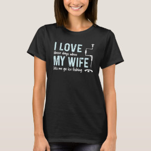 Jag Kärlek min fru när jag får åka isfisk T Shirt