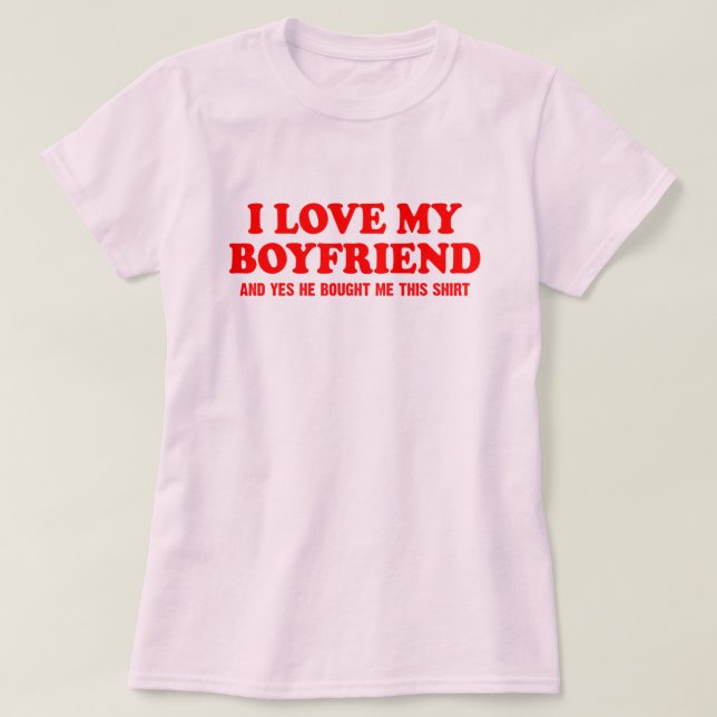Jag kärlek min pojkvän och han köpte den här t shirt (Design framsida)