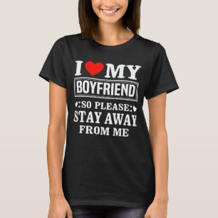 Jag Kärlek min pojkvän, så håll dig borta frå T Shirt