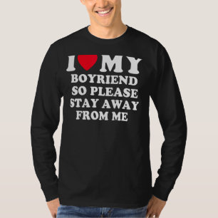 Jag Kärlek min pojkvän, så håll dig borta från mig T Shirt