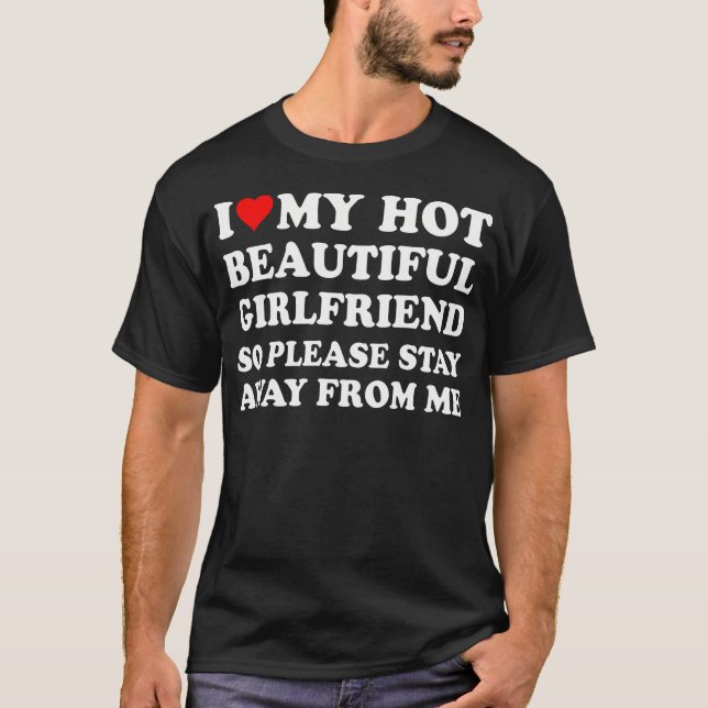 Jag Kärlek min vackra flickvän i min Hett, så stan T Shirt (Framsida)