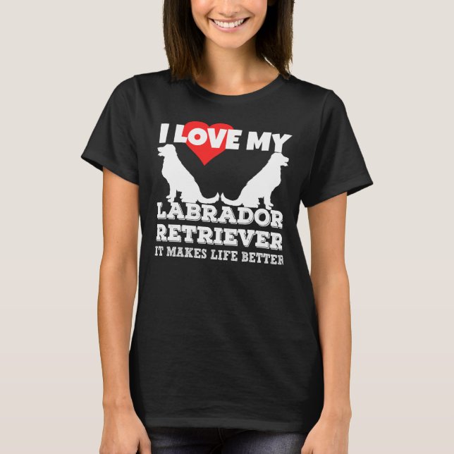 Jag Kärlek mitt labrador gör livet bättre T Shirt (Framsida)