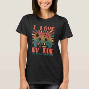 Jag Kärlek mitt Mamma när hon låter mig spela vide T Shirt
