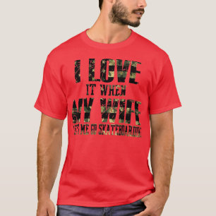 Jag Kärlek när min fru låter mig gå på skateboardi T Shirt
