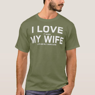 Jag Kärlek när min fru låter mig köpa fler vapen T Shirt