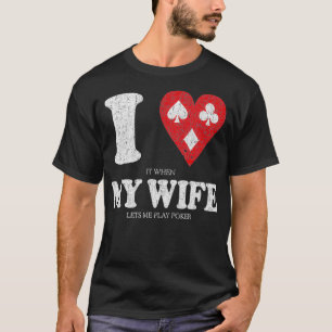 Jag Kärlek när min fru låter mig spela Poker Fu T Shirt
