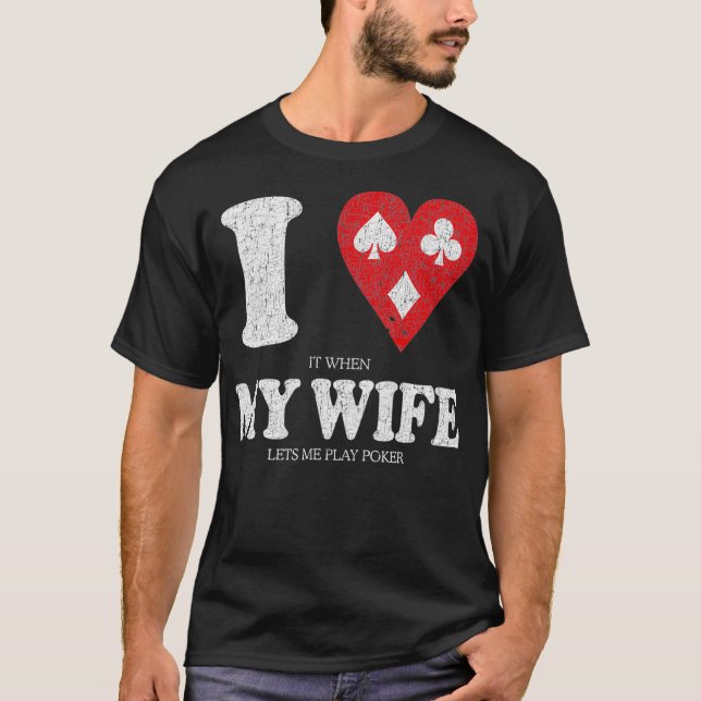 Jag Kärlek när min fru låter mig spela Poker Funny T Shirt (Framsida)