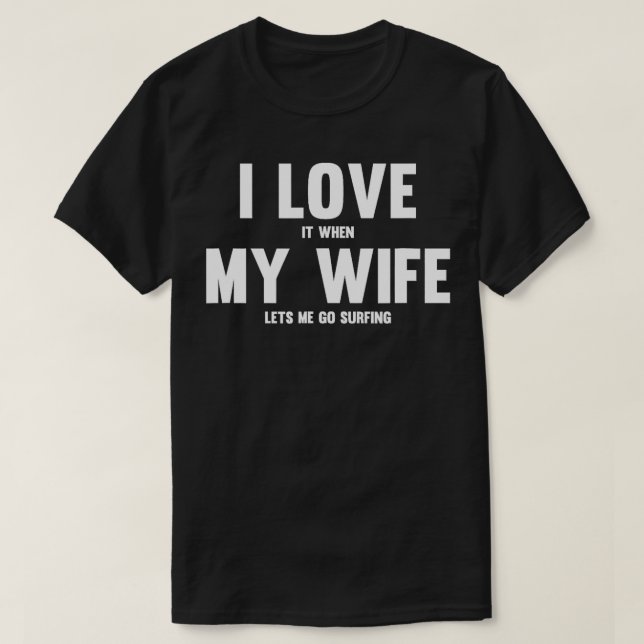 Jag Kärlek när min fru låter mig surfa T Shirt (Design framsida)