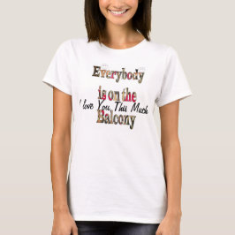Jag kärlek U alla är på Balkony T T-shirt