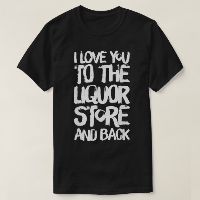 Jag Kärlekar dig till Liquor Store och tillbaka T Shirt (Design framsida)