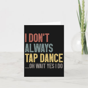 Jag klämmer inte alltid Färgad för Dance Funny Tap Kort