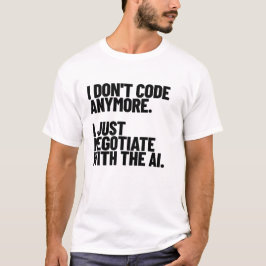 Jag Kodar Inte Längre, Jag Förhandlar Bara Med AI T Shirt