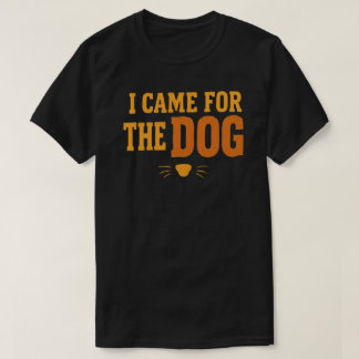 Jag kom för hunden Rolig hundälskare husdjursföräl T Shirt