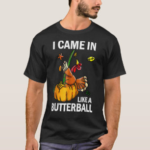 Jag kom in som en Butterball-Thanksgiving Turkiet  T Shirt