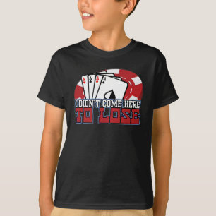 Jag kom inte här att förlora pokerspelare t shirt