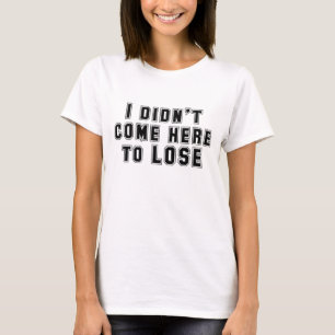 Jag Kom inte här för att förlora T Shirt
