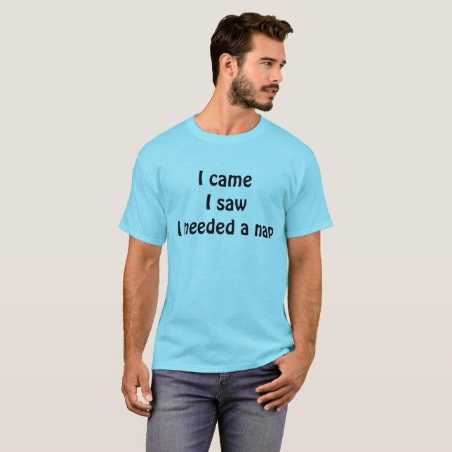 : Jag kom, jag såg, jag behövde en tupplur — Rolig T Shirt (Hel framsida)