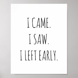 Jag kom. Jag såg. Jag lämnade tidigt. Lustigt arbe Poster