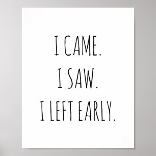 Jag kom. Jag såg. Jag lämnade tidigt. Lustigt arbe Poster