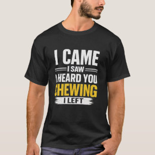 Jag Kom, Jag Sög, Jag Hörde Dig Tuggande, Jag Gick T Shirt