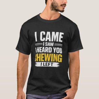 Jag Kom, Jag Sög, Jag Hörde Dig Tuggande, Jag Gick T Shirt