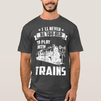 Jag kommer aldrig att bli för gammal som järnvägen t shirt